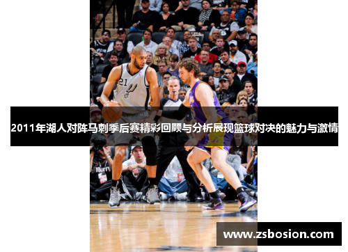 2011年湖人对阵马刺季后赛精彩回顾与分析展现篮球对决的魅力与激情